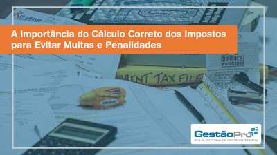 A Importância do Cálculo Correto dos Impostos para Evitar Multas e Penalidades
