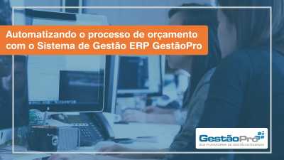 Automatizando o processo de orçamento com o Sistema de Gestão ERP GestãoPro