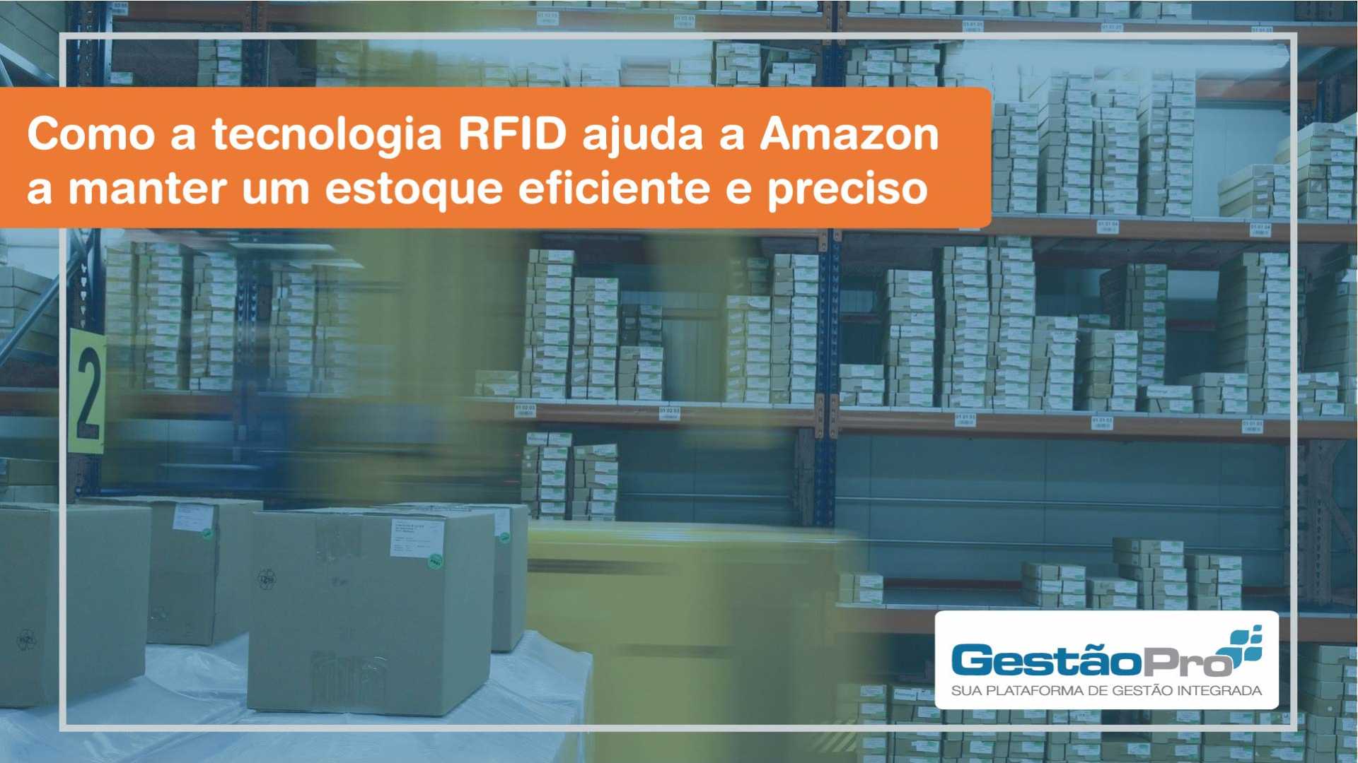Como a tecnologia RFID ajuda a Amazon a manter um estoque eficiente e preciso