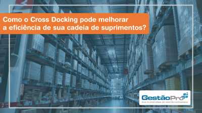 Como o Cross Docking pode melhorar a eficiência de sua cadeia de suprimentos?
