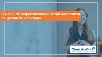 O papel da responsabilidade social corporativa na gestão de empresas - Como impactar a comunidade e a imagem da marca