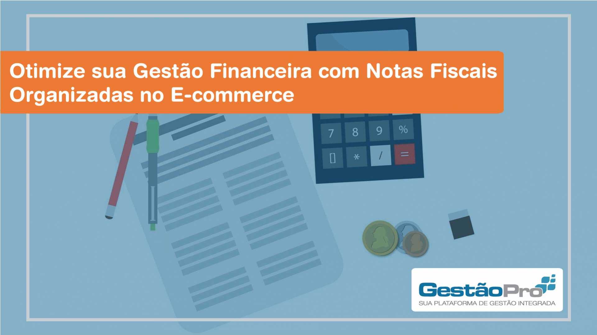 Otimize sua Gestão Financeira com Notas Fiscais Organizadas no E-commerce