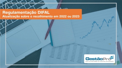 Regulamentação DIFAL - Atualização sobre o recolhimento em 2022 ou 2023